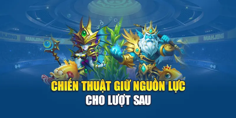 Bắn Cá Thần Rồng - Trận Chiến Nghẹt Thở Chinh Phục Kho Báu 3 Chiến thuật giữ nguồn lực cho lượt sau