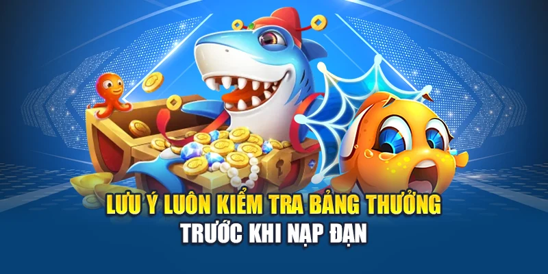 Bắn Cá Đổi Thưởng - Trò Giải Trí Bùng Nổ Nhận Thưởng Cao 2 Lưu ý luôn kiểm tra bảng thưởng trước khi nạp đạn