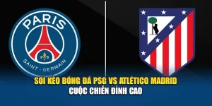 Soi Kèo Bóng Đá PSG Vs Atlético Madrid - Cuộc Chiến Đỉnh Cao