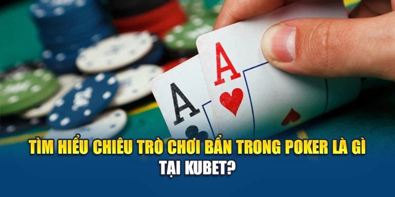 Chiêu Trò Chơi Bẩn Trong Poker - Mặt Tối Sau Bàn Cược 1 Tìm hiểu chiêu trò chơi bẩn trong Poker là gì tại Kubet?